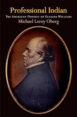 Professional Indian: The American Odyssey of Eleazer Williams (Early American Studies) by Oberg, Michael Leroy | Hardcover | Biography: Historical