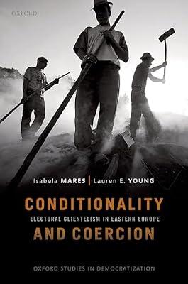 Conditionality & Coercion: Electoral clientelism in Eastern Europe (Oxford Studies in Democratization) by Mares | Paperback | Comparative Politics