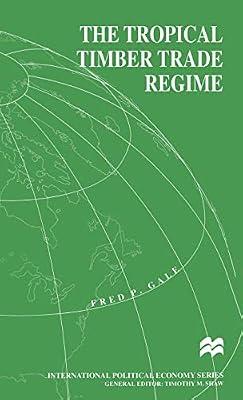 The Tropical Timber Trade Regime (International Political Economy Series) by Gale, F. | Hardcover | Industry & Industrial Studies