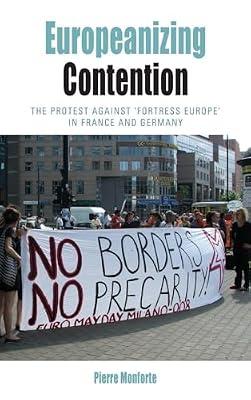 Europeanizing Contention: The Protest Against 'Fortress Europe' in France and Germany: 12 (Protest, Culture & Society, 12) by Monforte, Pierre | Library | Migration