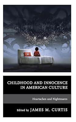 Childhood and Innocence in American Culture: Heartaches and Nightmares (Children and Youth in Popular Culture) | Hardcover | Popular Culture