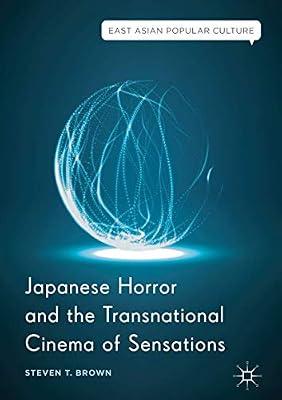 Japanese Horror and the Transnational Cinema of Sensations (East Asian Popular Culture) by Brown, Steven T. | Hardcover | Film: Styles & Genres