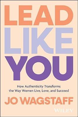 Lead Like You: How Authenticity Transforms the Way Women Live, Love, and Succeed by Wagstaff, Jo | Paperback | Business & Economics