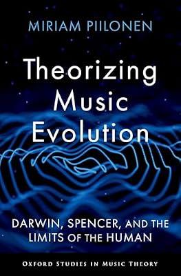 Theorizing Music Evolution: Darwin, Spencer, and the Limits of the Human (Oxford Studies in Music Theory) by Piilonen, Miriam | Hardcover | Theory Of Music & Musicology