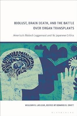 Biolust, Brain Death, and the Battle Over Organ Transplants: America’s Biotech Juggernaut and Its Japanese Critics: America’s Biotech Juggernaut and Its Japanese Critics by Lafleur, William R. | Hardcover | Religion