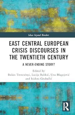 East Central European Crisis Discourses in the Twentieth Century: A Never-ending Story? (Ideas Beyond Borders) | Hardcover | History