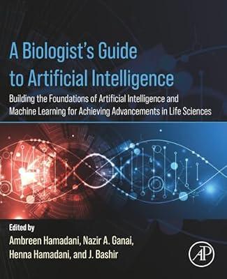A Biologist’s Guide to Artificial Intelligence: Building the foundations of Artificial Intelligence and Machine Learning for Achieving Advancements in Life Sciences | Paperback | Biology