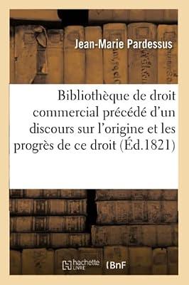 Bibliothque de Droit Commercial, Prcd d'Un Discours Sur l'Origine Et Les Progrs de CE Droit by Pardessus, Jean-Marie | Paperback | Jurisprudence & General Issues