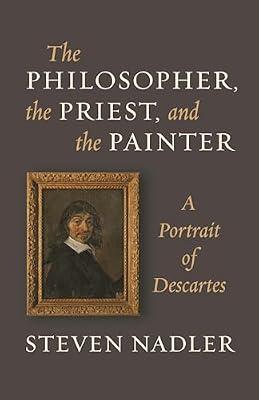 The Philosopher, the Priest, and the Painter: A Portrait of Descartes by Nadler, Steven | Hardcover | Biography & Autobiography