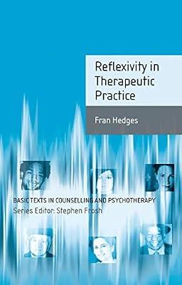 Reflexivity in Therapeutic Practice: 15 (Basic Texts in Counselling and Psychotherapy) by Hedges, Fran | Paperback | Psychotherapy