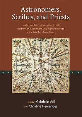 Astronomers, Scribes, and Priests – Intellectual Interchange between the Northern Maya Lowlands and Highland Mexico in the Late Postclassic Period ... Oaks Other Titles in Pre-Columbian Studies) by Vail, Gabrielle; Hernandez, Christine | Hardcover | Social & Cultural Anthropology