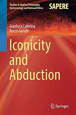 Iconicity and Abduction: 29 (Studies in Applied Philosophy, Epistemology and Rational Ethics) by Gangle, Rocco; Caterina, Gianluca | Hardcover | Philosophy: Epistemology & Theory Of Knowledge
