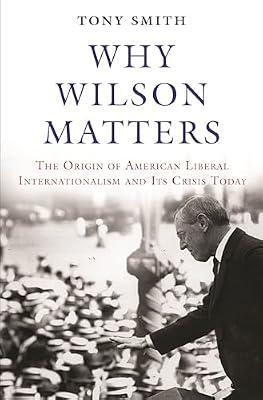 Why Wilson Matters: The Origin of American Liberal Internationalism and Its Crisis Today by Smith, Tony | Paperback | Political Science