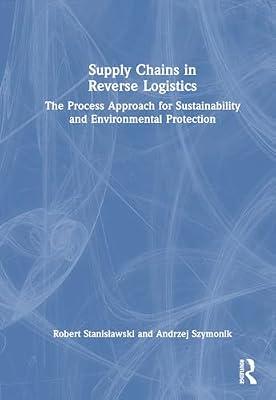 Supply Chains in Reverse Logistics: The Process Approach for Sustainability and Environmental Protection by Stanisławski, Robert; Szymonik, Andrzej | Hardcover | Economics