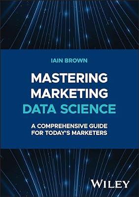 Mastering Marketing Data Science: A Comprehensive Guide for Today's Marketers (Wiley and SAS Business Series) by Brown, Iain | Hardcover | Computers