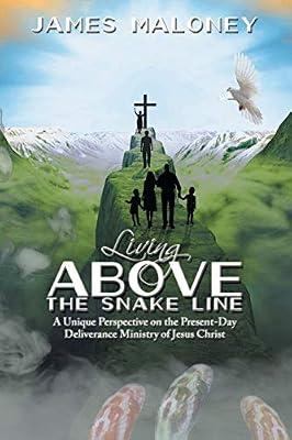 Living above the Snake Line: A Unique Perspective on the Present-day Deliverance Ministry of Jesus Christ by Maloney, James | Paperback | Religion