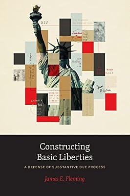 Constructing Basic Liberties: A Defense of Substantive Due Process by Fleming, James E. | Paperback | Jurisprudence & General Issues