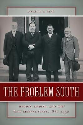 The Problem South: Region, Empire, and the New Liberal State, 1880-1930 (Politics and Culture in the Twentieth-Century South) by Ring, Natalie J. | Paperback | Regional