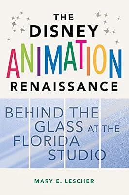The Disney Animation Renaissance: Behind the Glass at the Florida Studio by Lescher, Mary E. | Hardcover | Performing Arts