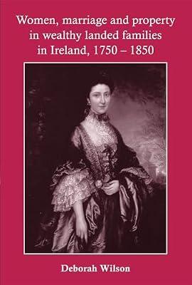 Women, Marriage and Property in Wealthy Landed Families in Ireland, 1750-1850 by Wilson, Deborah | Hardcover | Social Science