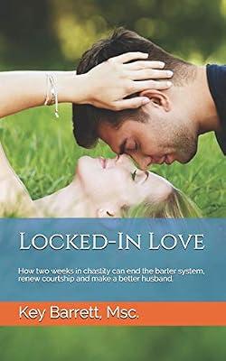 Locked-In Love: How two weeks in chastity can end the barter system, renew courtship and make a better husband. by Barrett, Key | Paperback | Family & Relationships