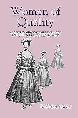Women of Quality – Accepting and Contesting Ideals of Femininity in England, 1690–1760 (Studies in Early Modern Cultural, Political and Social History) by Tague, Ingrid H. | Hardcover | British & Irish History