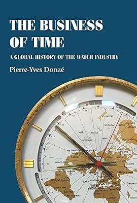 The Business of Time: A Global History of the Watch Industry (Studies in Design & Material Culture) by Donz, Pierre-yves | Hardcover | Business & Economics