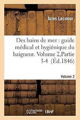 Des Bains de Mer: Guide Mdical Et Hyginique Du Baigneur. Volume 2, Partie 3-4: guide médical et hygiénique du baigneur. Volume 2, Partie 3-4 (Sciences) by Lecoeur, Jules | Paperback | European History