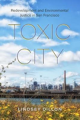 Toxic City: Redevelopment and Environmental Justice in San Francisco by Dillon, Lindsey | Hardcover | Nature