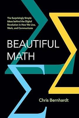 Beautiful Math: The Surprisingly Simple Ideas behind the Digital Revolution in How We Live, Work, and Communicate by Bernhardt, Chris | Hardcover | Mathematics