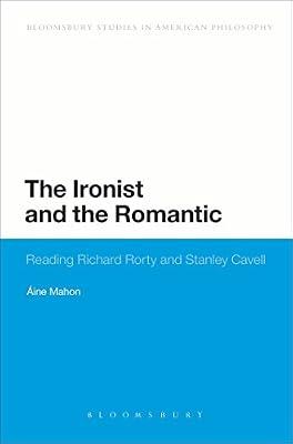 The Ironist and the Romantic: Reading Richard Rorty and Stanley Cavell (Bloomsbury Studies in American Philosophy) by Mahon, Dr Áine | Paperback | Philosophy