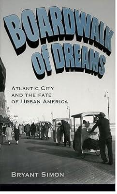 Boardwalk of Dreams: Atlantic City And the Fate of Urban America by Bryant Simon | Paperback | History