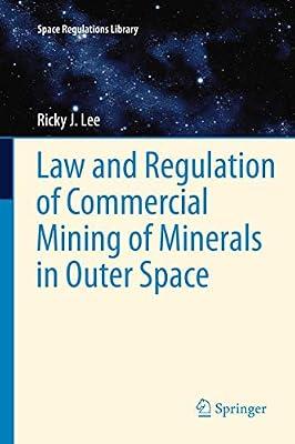 Law and Regulation of Commercial Mining of Minerals in Outer Space: 7 (Space Regulations Library) by Lee, Ricky J. | Hardcover | International Space & Aerospace Law