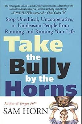 Take the Bully by the Horns: Stop Unethical, Uncooperative, or Unpleasant People from Running and Ruining Your Life by Horn, Sam | Paperback | Family & Relationships