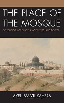The Place of the Mosque: Genealogies of Space, Knowledge, and Power (Toposophia: Sustainability, Dwelling, Design) by Kahera, Akel Isma'il | Hardcover | Philosophy