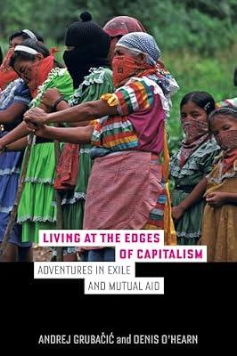 Living at the Edges of Capitalism: Adventures in Exile and Mutual Aid by O'Hearn, Denis; Grubacic, Andrej | Paperback | History