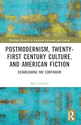Postmodernism, Twenty-first Century Culture, and American Fiction: Establishing the Continuum (Routledge Research in American Literature and Culture) by Graham, Matt | Paperback | Literary Criticism