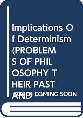 Implications Of Determinism (PROBLEMS OF PHILOSOPHY THEIR PAST AND PRESENT) by Weatherford, Roy | Hardcover | History