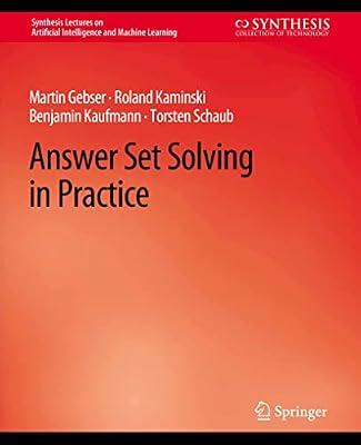 Answer Set Solving in Practice (Synthesis Lectures on Artificial Intelligence and Machine Learning) by Kaminski, Roland; Kaufmann, Benjamin; Gebser, Martin; Schaub, Torsten | Paperback | Artificial Intelligence