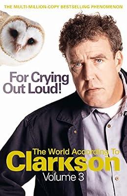For Crying Out Loud: The World According to Clarkson Volume 3 by Clarkson, Jeremy | Paperback