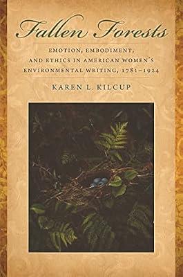 Fallen Forests: Emotion, Embodiment, and Ethics in American Women's Environmental Writing, 1781-1924 by Kilcup, Karen L. | Paperback | Literature: History & Criticism
