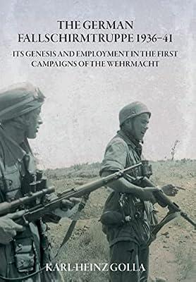 The German Fallschirmtruppe 1936-41: Its Genesis and Employment in the First Campaigns of the Wehrmacht by Golla, Karl-heinz | Hardcover | History