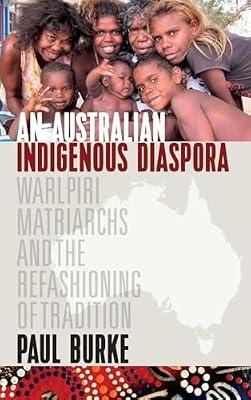 An Australian Indigenous Diaspora: Warlpiri Matriarchs and the Refashioning of Tradition by Burke, Paul | Library | Anthropology