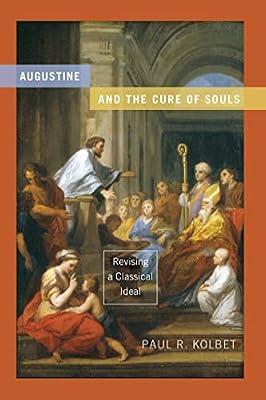 Augustine and the Cure of Souls: Revising a Classical Ideal (Christianity and Judaism in Antiquity) by Kolbet, Paul R. | Paperback | Christian Theology