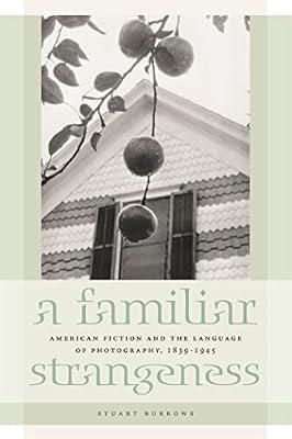 A Familiar Strangeness: American Fiction and the Language of Photography, 1839-1945 by Burrows, Stuart | Paperback | Literary Studies: Fiction