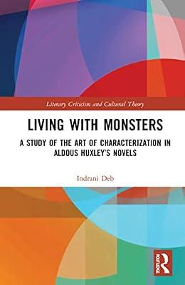 Living With Monsters: A Study of the Art of Characterization in Aldous Huxley’s Novels (Literary Criticism and Cultural Theory) by Deb, Indrani | Hardcover | Literary Criticism