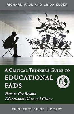 A Critical Thinker's Guide to Educational Fads: How to Get Beyond Educational Glitz and Glitter (Thinker's Guide Library) by Elder, Linda; Paul, Richard | Paperback | Education
