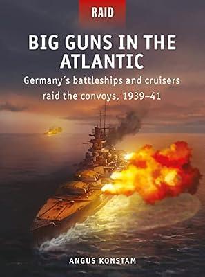 Big Guns in the Atlantic: Germany’s battleships and cruisers raid the convoys, 1939–41: 55 by Konstam, Angus | Paperback | Second World War