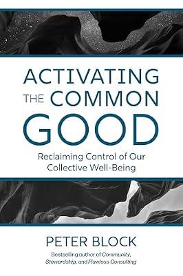 Activating the Common Good: Reclaiming Control of Our Collective Well-Being by Block, Peter | Hardcover | Political Science