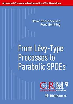 From Lévy-Type Processes to Parabolic SPDEs (Advanced Courses in Mathematics - CRM Barcelona) by Khoshnevisan, Davar; Schilling, René | Paperback | Stochastics